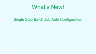 What’s New!
Single Step Batch Job Auto Configuration
 