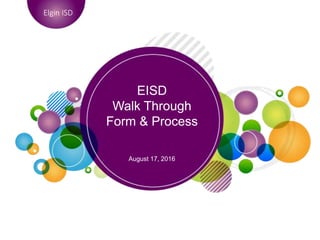 EISD
Walk Through
Form & Process
August 17, 2016
Elgin ISD
 