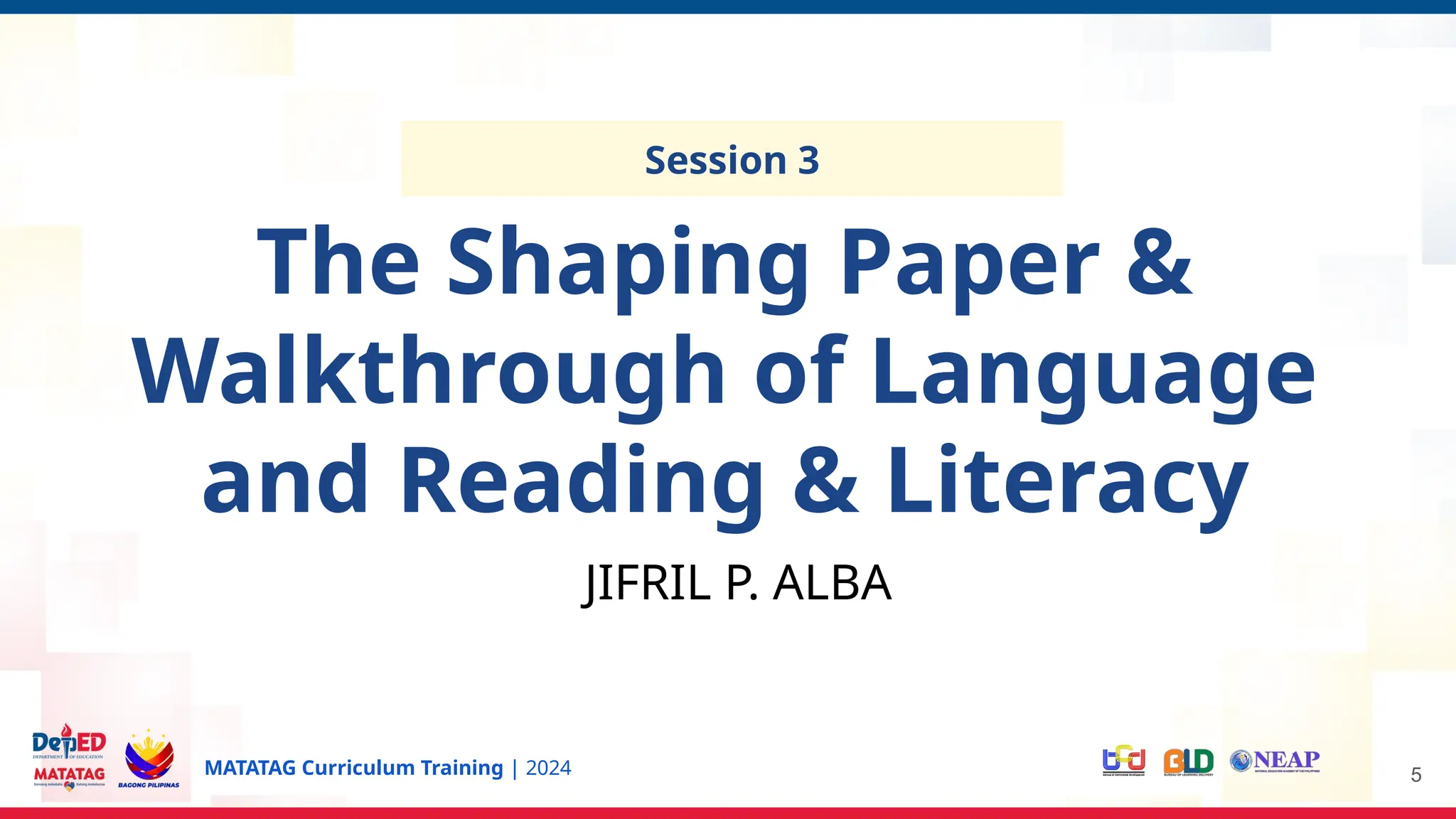 MATATAG Curriculum Training | 2024
Session 3
The Shaping Paper &
Walkthrough of Language
and Reading & Literacy
JIFRIL P. ALBA
5
 