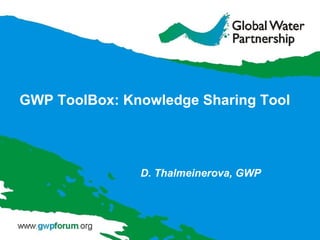 GWP ToolBox:  Knowledge Sharing Tool D. Thalmeinerova, GWP 
