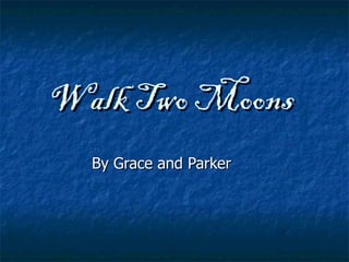 Walk Two Moons   By Grace and Parker 