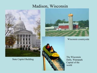 Madison, Wisconsin The Wisconsin Dells, Waterpark Capital of the world State Capitol Building Wisconsin countryside 