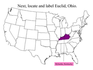 Next, locate and label Euclid, Ohio. Bybanks, Kentucky 