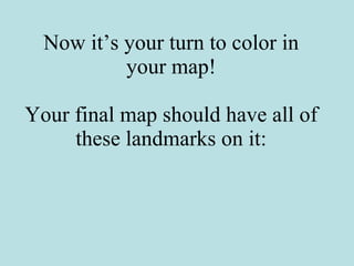 Now it’s your turn to color in your map! Your final map should have all of these landmarks on it: 