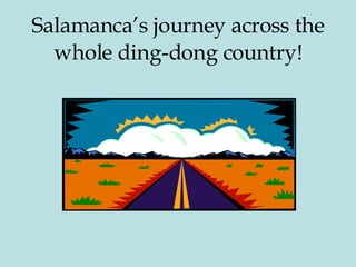 Salamanca’s journey across the whole ding-dong country! 
