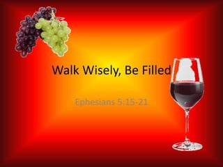 Walk Wisely, Be Filled
Ephesians 5:15-21
 
