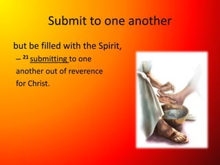 Submit to one another
but be filled with the Spirit,
– 21 submitting to one
another out of reverence
for Christ.
 