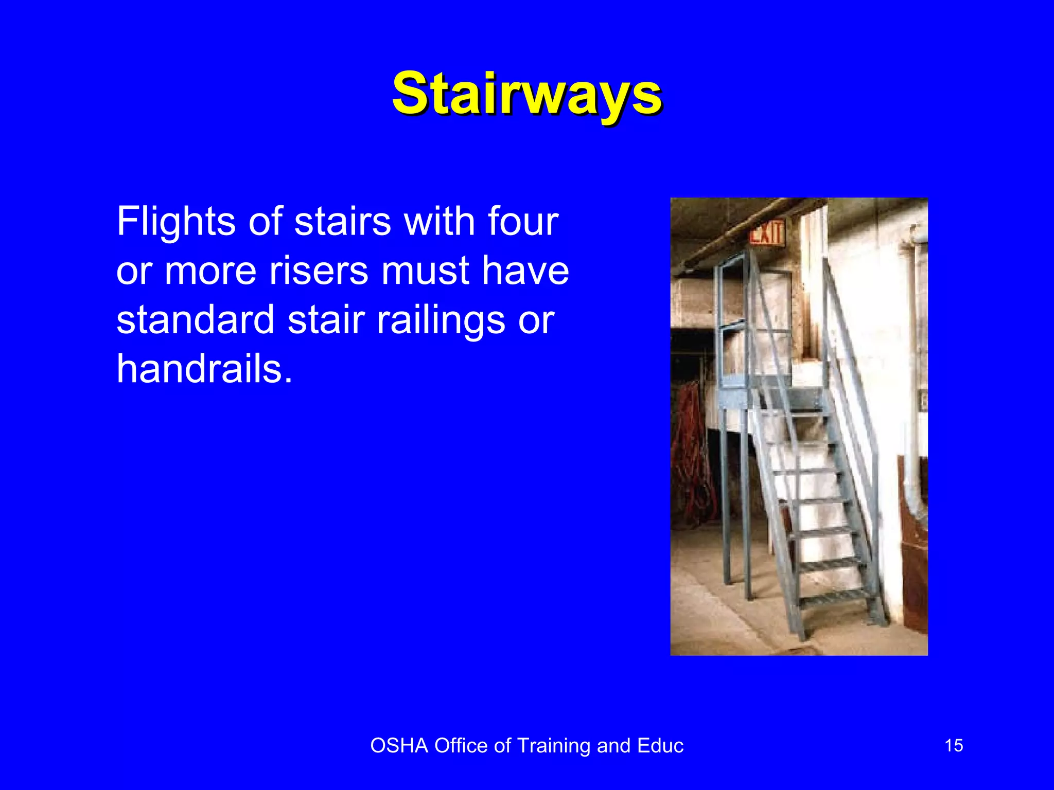 Stairways Flights of stairs with four or more risers must have standard stair railings or handrails. 