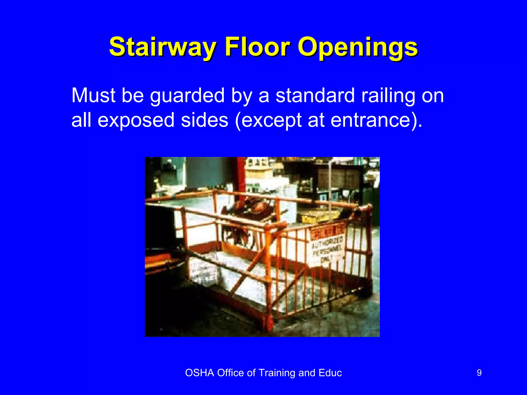 Stairway Floor Openings Must be guarded by a standard railing on all exposed sides (except at entrance). 