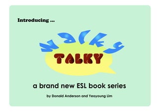Introducing ...




      a brand new ESL book series
           by Donald Anderson and Yeoyoung Lim
 
