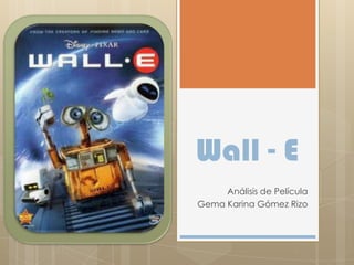 Wall - E Análisis de Película Gema Karina Gómez Rizo 