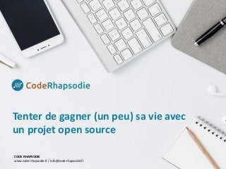 Tenter	de	gagner	(un	peu)	sa	vie	avec	
un	projet	open	source
CODE	RHAPSODIE	
www.code-rhapsodie.fr	/	info@code-rhapsodie.fr
 
