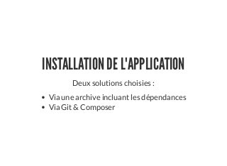INSTALLATION DE L'APPLICATION
Deux solutions choisies :
Via une archive incluant les dépendances
Via Git & Composer
 