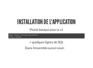 INSTALLATION DE L'APPLICATION
Plutôt basique pour la v1
wget http://wllbg.org/latest
unzip latest
+ quelques lignes de SQL
Dans l'ensemble aucun souci ✅
 