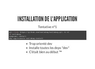 INSTALLATION DE L'APPLICATION
Tentative n°1
git clone https://github.com/wallabag/wallabag.git -b v2
cd wallabag
composer install
php app/console wallabag:install
Trop orienté dev
Installe toutes les deps "dev"
C'était bien au début ™
 