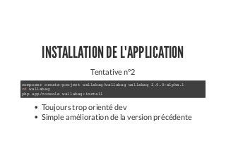 INSTALLATION DE L'APPLICATION
Tentative n°2
composer create-project wallabag/wallabag wallabag 2.0.0-alpha.1
cd wallabag
php app/console wallabag:install
Toujours trop orienté dev
Simple amélioration de la version précédente
 