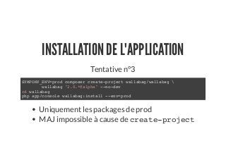 INSTALLATION DE L'APPLICATION
Tentative n°3
SYMFONY_ENV=prod composer create-project wallabag/wallabag 
wallabag "2.0.*@alpha" --no-dev
cd wallabag
php app/console wallabag:install --env=prod
Uniquement les packages de prod
MAJ impossible à cause de create-project
 