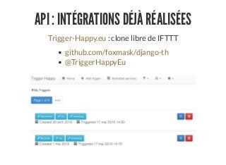 API : INTÉGRATIONS DÉJÀ RÉALISÉES
: clone libre de IFTTTTrigger-Happy.eu
github.com/foxmask/django-th
@TriggerHappyEu
 