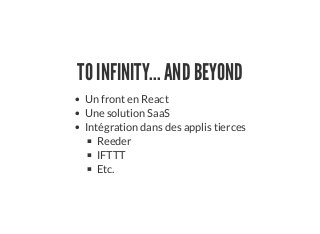 TO INFINITY... AND BEYOND
Un front en React
Une solution SaaS
Intégration dans des applis tierces
Reeder
IFTTT
Etc.
 