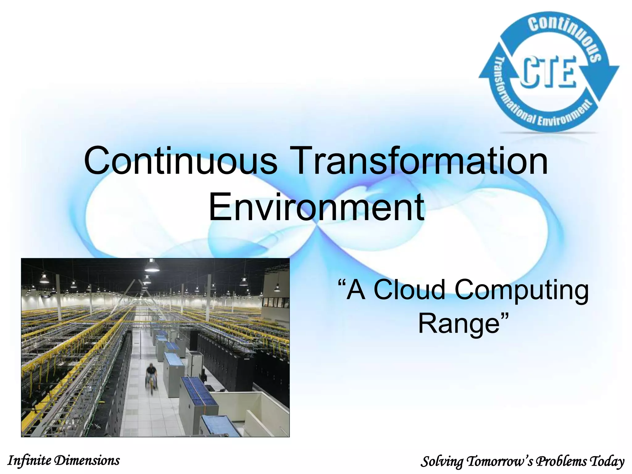 Infinite Dimensions Solving Tomorrow’s Problems Today
Continuous Transformation
Environment
“A Cloud Computing
Range”
 
