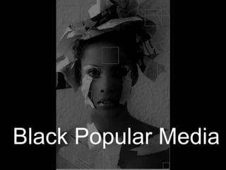 Black Popular Media
 