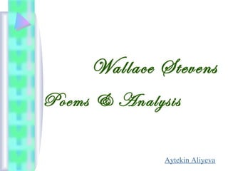 Wallace Stevens
Poems & Analysis

              Aytekin Aliyeva
 