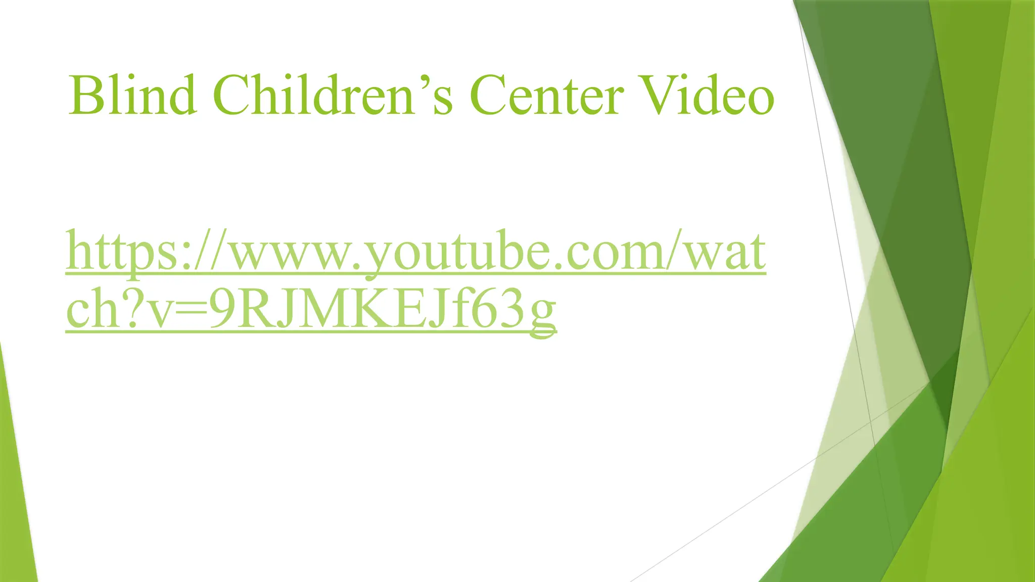 Blind Children’s Center Video
https://www.youtube.com/wat
ch?v=9RJMKEJf63g
 