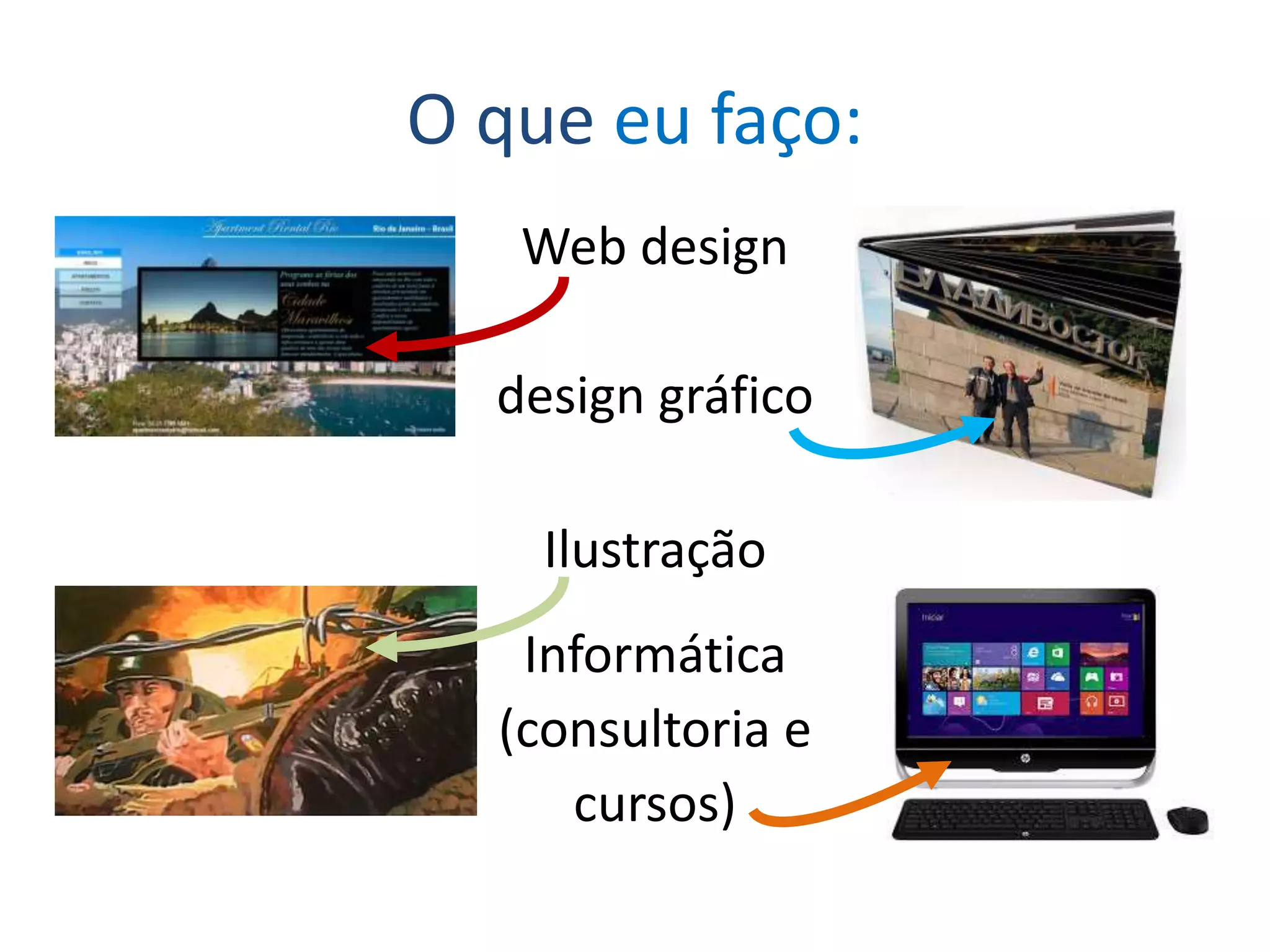 O que eu faço:
Web design
design gráfico
Ilustração
Informática
(consultoria e
cursos)
 