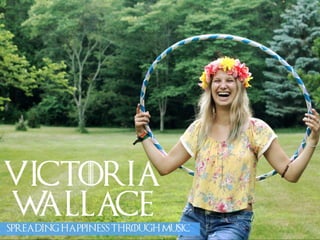 Victoria 
WALLACE 
Spreading happiness through music 
 