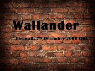 Wallander
Firewall, 7th December 2008 BBC1

 