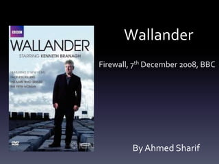 Wallander
Firewall, 7th December 2008, BBC

By Ahmed Sharif

 
