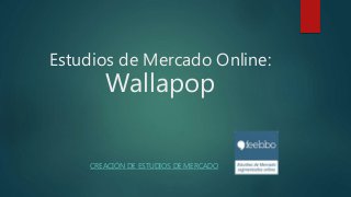 Estudios de Mercado Online:
Wallapop
CREACIÓN DE ESTUDIOS DE MERCADO
 