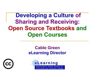   Developing a Culture  of Sharing and Receiving: Open Source Textbooks  and Open Courses Cable Green eLearning Director 