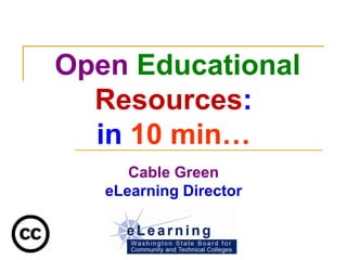   Open  Educational   Resources :  in  10 min…  Cable Green eLearning Director 