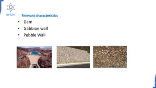 Relevant characteristics
• Dam
• Gabbion wall
• Pebble Wall
 