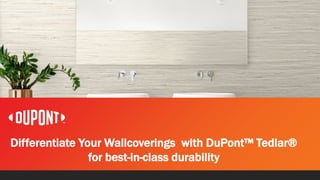 1
Differentiate Your Wallcoverings with DuPont™ Tedlar®
for best-in-class durability
 