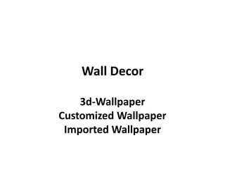 Wall Decor
3d-Wallpaper
Customized Wallpaper
Imported Wallpaper
 