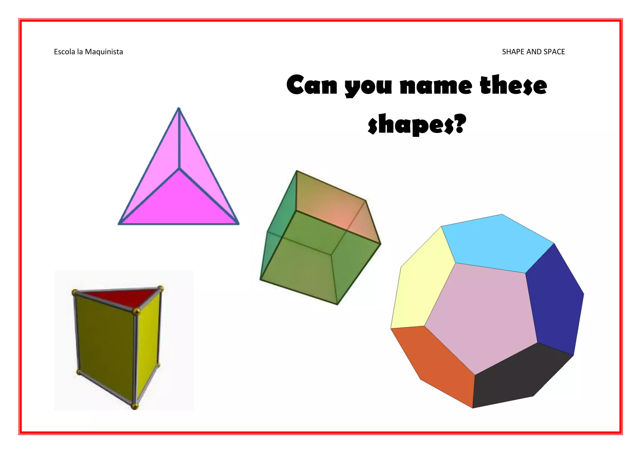 Escola la Maquinista SHAPE AND SPACE
Can you name these
shapes?
 