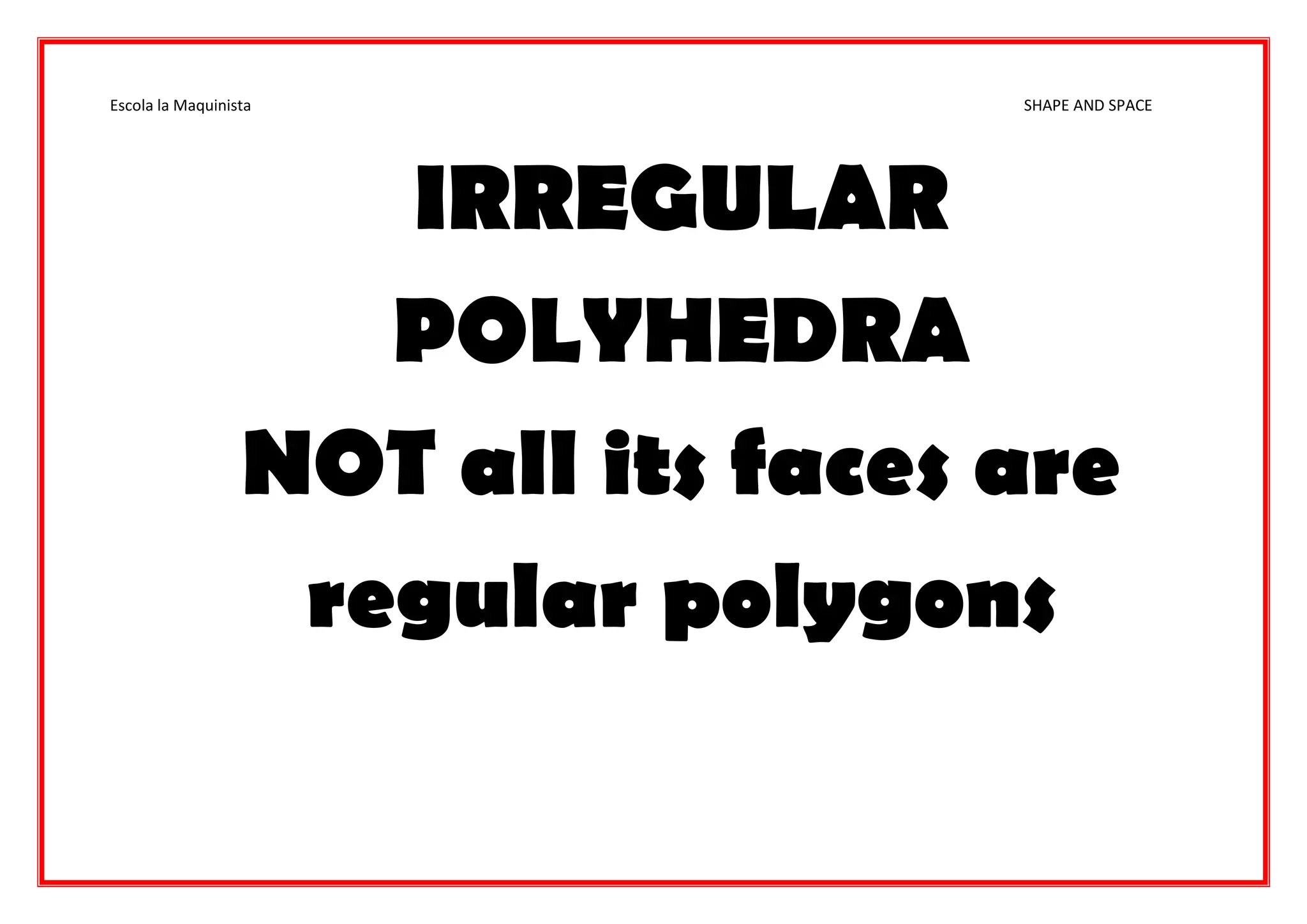 Escola la Maquinista SHAPE AND SPACE
IRREGULAR
POLYHEDRA
NOT all its faces are
regular polygons
 