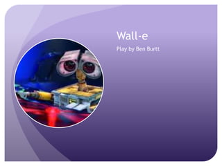 Wall-e
Play by Ben Burtt

 
