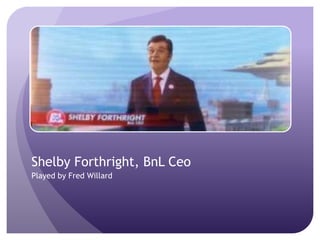 Shelby Forthright, BnL Ceo
Played by Fred Willard

 