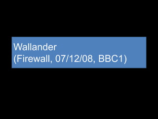 Wallander
(Firewall, 07/12/08, BBC1)
 