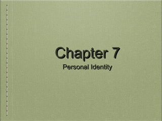 Chapter 7Chapter 7
Personal IdentityPersonal Identity
 