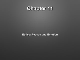 Chapter 11Chapter 11
Ethics: Reason and EmotionEthics: Reason and Emotion
 