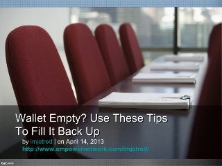Wallet empty use these tips to fill it back up