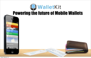 Powering the future of Mobile Wallets
Friday, February 8, 13
 