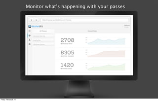 Monitor what’s happening with your passes
Friday, February 8, 13
 