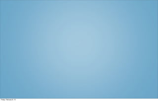 Friday, February 8, 13
 