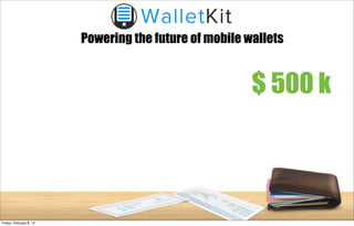 $ 500 k
Powering the future of mobile wallets
Friday, February 8, 13
 