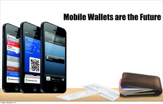 Mobile Wallets are the Future
Friday, February 8, 13
 